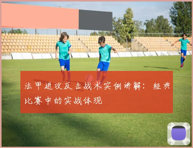 法甲进攻反击战术实例讲解：经典比赛中的实战体现